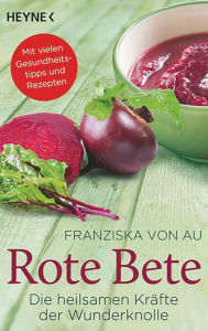 Title: Rote Bete: Die heilsamen Kräfte der Wunderknolle - - -, Author: Franziska von Au