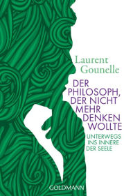 Title: Der Philosoph, der nicht mehr denken wollte: Unterwegs ins Innere der Seele -, Author: Laurent Gounelle