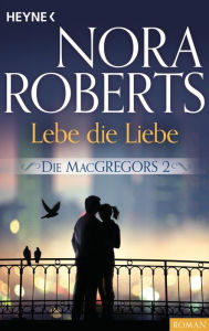 Title: Die MacGregors 2. Lebe die Liebe, Author: Nora Roberts