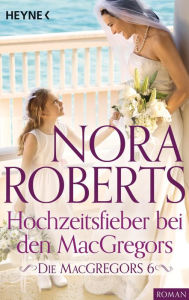 Title: Die MacGregors 6. Hochzeitsfieber bei den MacGregors, Author: Nora Roberts