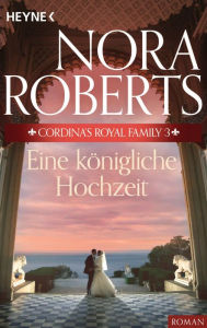 Title: Cordina's Royal Family 3. Eine königliche Hochzeit (The Playboy Prince), Author: Nora Roberts