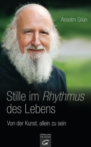 Title: Stille im Rhythmus des Lebens: Von der Kunst, allein zu sein, Author: Anselm Grün