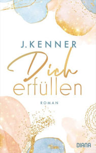 Title: Dich erfüllen: Roman, Author: J. Kenner