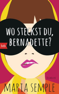 Title: Wo steckst du, Bernadette?: Roman, Author: Maria Semple