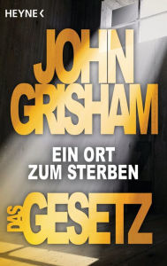 Title: Das Gesetz - Ein Ort zum Sterben : Story, Author: John Grisham