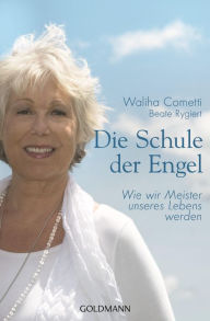 Title: Die Schule der Engel: Wie wir Meister unseres Lebens werden, Author: Waliha Cometti