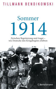 Title: Sommer 1914: Zwischen Begeisterung und Angst - wie Deutsche den Kriegsbeginn erlebten, Author: Tillmann Bendikowski