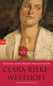 Title: Clara Rilke-Westhoff: Eine Biografie, Author: Marina Bohlmann-Modersohn