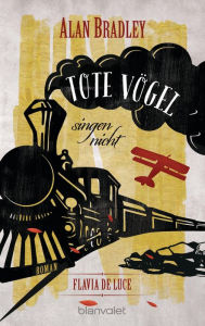 Title: Tote Vögel singen nicht (Flavia de Luce 6), Author: Alan Bradley