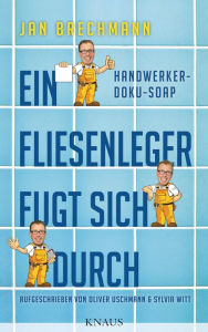 Title: Ein Fliesenleger fugt sich durch: Eine Handwerker-Doku-Soap, Author: Jan Brechmann