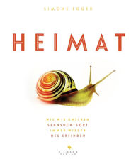 Title: Heimat: Wie wir unseren Sehnsuchtsort immer wieder neu erfinden, Author: Simone Egger