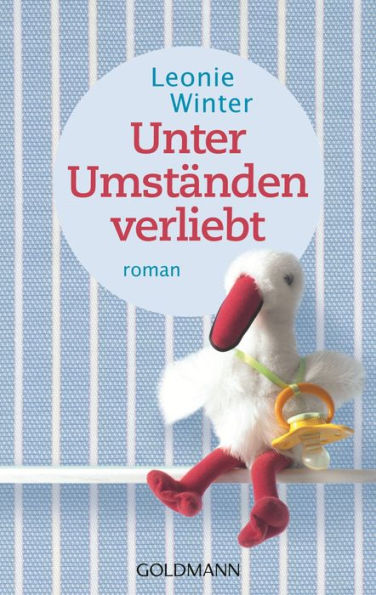 Unter Umständen verliebt: Roman