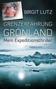 Title: Grenzerfahrung Grönland: Mein Expeditionsthriller, Author: Birgit Lutz