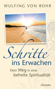 Title: Schritte ins Erwachen: Dein Weg in eine befreite Spiritualität, Author: Wulfing von Rohr