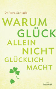 Title: Warum Glück allein nicht glücklich macht, Author: Vera Schrade