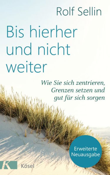Bis hierher und nicht weiter: Wie Sie sich zentrieren, Grenzen setzen und gut für sich sorgen. - Mit Test: Wie gut können Sie sich abgrenzen?