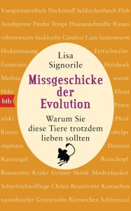 Title: Missgeschicke der Evolution: Warum Sie diese Tiere trotzdem lieben sollten, Author: Lisa Signorile