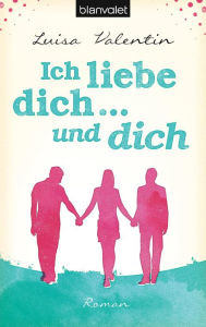 Title: Ich liebe dich - und dich: Roman, Author: Luisa Valentin