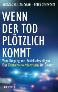 Title: Wenn der Tod plötzlich kommt: Vom Umgang mit Schicksalsschlägen - Das Kriseninterventionsteam im Einsatz, Author: Andreas Müller-Cyran