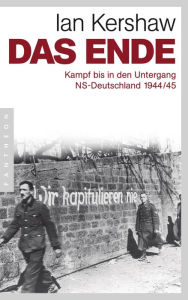 Title: Das Ende: Kampf bis in den Untergang - NS-Deutschland 1944/45, Author: Ian Kershaw