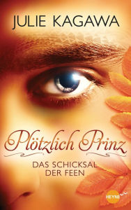 Title: Plötzlich Prinz - Das Schicksal der Feen: Roman, Author: Julie Kagawa
