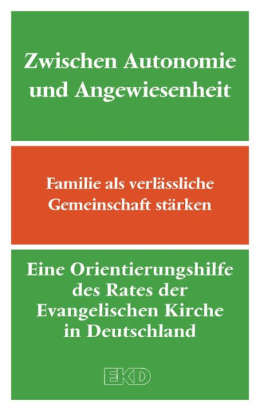 Zwischen Autonomie und Angewiesenheit: Familie als verlässliche Gemeinschaft stärken. Eine Orientierungshilfe des Rates der Evangelischen Kirche in Deutschland (EKD)