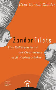 Title: Zanderfilets: Eine Kulturgeschichte des Christentums in 25 Kabinettstücken, Author: Hans Conrad Zander