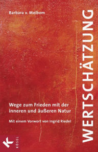 Title: Wertschätzung: Wege zum Frieden mit der inneren und äußeren Natur. Mit einem Vorwort von Ingrid Riedel, Author: Barbara von Meibom