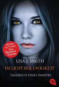 Title: Im Licht der Ewigkeit: Tagebuch eines Vampirs #13, Author: L. J. Smith