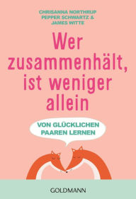 Title: Wer zusammenhält, ist weniger allein: Von glücklichen Paaren lernen, Author: Chrisanna Northrup