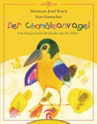 Title: Der Chamäleonvogel: Eine Ostergeschichte für Kinder und ihre Eltern, Author: Hermann-Josef Frisch