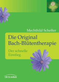 Title: Die Original Bach-Blütentherapie: Der schnelle Einstieg, Author: Mechthild Scheffer