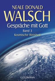 Title: Gespräche mit Gott - Band 3: Kosmische Weisheit, Author: Neale Donald Walsch