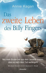 Title: Das zweite Leben des Billy Fingers: Wie mein Bruder mir aus dem Jenseits bewies, dass es nach dem Tod weitergeht, Author: Annie Kagan