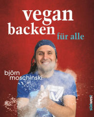 Title: Vegan backen für alle: Süß & herzhaft - plus großes Dessert-Spezial, Author: Björn Moschinski