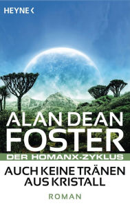 Title: Auch keine Tränen aus Kristall: Der Homanx-Zyklus - Roman, Author: Alan Dean Foster