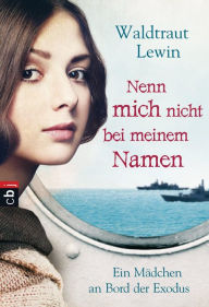 Title: Nenn mich nicht bei meinem Namen: Ein Mädchen an Bord der Exodus, Author: Waldtraut Lewin
