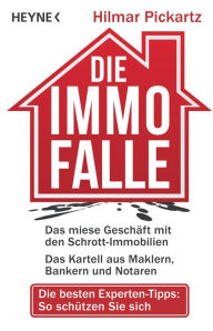 Title: Die Immo-Falle: Das miese Geschäft mit den Schrott-Immobilien Das Kartell aus Maklern, Bankern und Notaren Die besten Experten-Tipps: So schützen Sie sich, Author: Hilmar Pickartz