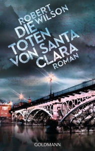 Title: Die Toten von Santa Clara: Roman, Author: Robert Wilson