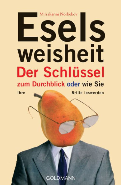 Eselsweisheit: Der Schlüssel zum Durchblick - oder - wie Sie Ihre Brille loswerden