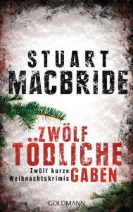 Title: Zwölf tödliche Gaben: Zwölf kurze Weihnachtskrimis, Author: Stuart MacBride