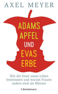 Title: Adams Apfel und Evas Erbe: Wie die Gene unser Leben bestimmen und warum Frauen anders sind als Männer, Author: Axel Meyer