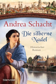Title: Die silberne Nadel: Historischer Roman, Author: Andrea Schacht