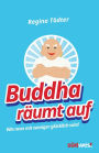 Buddha räumt auf: Wie man mit weniger glücklich wird