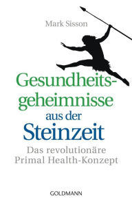 Title: Gesundheitsgeheimnisse aus der Steinzeit: Das revolutionäre Primal Health-Konzept, Author: Mark Sisson