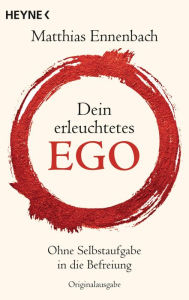 Title: Dein erleuchtetes Ego: Ohne Selbstaufgabe in die Befreiung, Author: Matthias Ennenbach