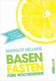 Title: Basenfasten fürs Wochenende: Schonend entsäuern in zwei Tagen, Author: Margot Hellmiß