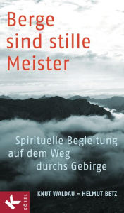 Title: Berge sind stille Meister: Spirituelle Begleitung auf dem Weg durchs Gebirge, Author: Knut Waldau