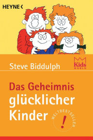 Title: Das Geheimnis glücklicher Kinder, Author: Steve Biddulph