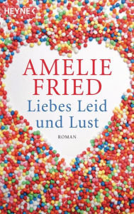 Title: Liebes Leid und Lust: Roman, Author: Amelie Fried
